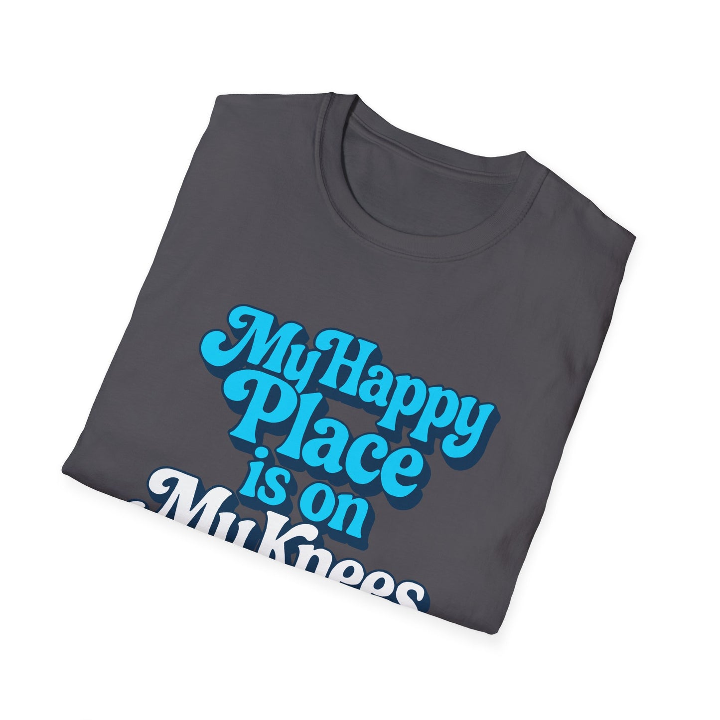 My Happy Place is On My Knees Adult T-Shirt. Perfect for Submissive Kink Playtime.