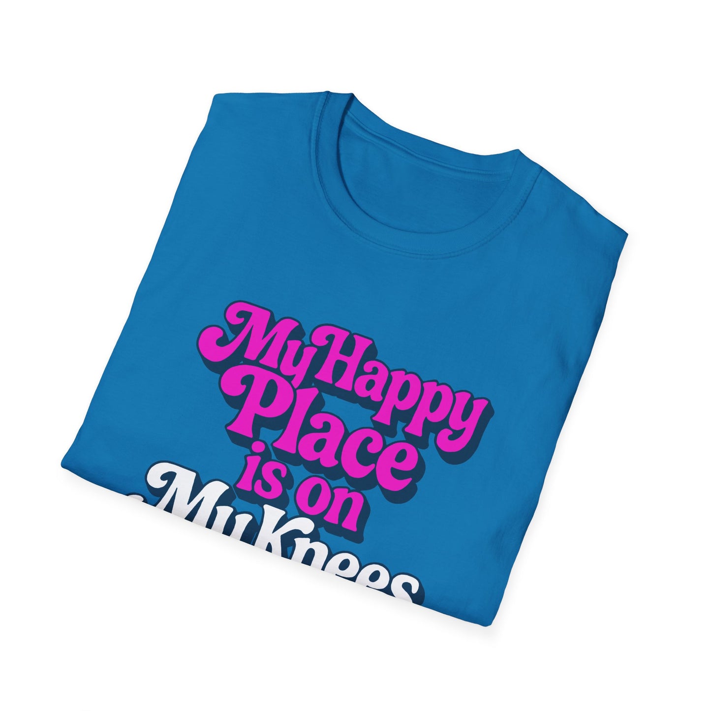 My Happy Place is On My Knees Adult T-Shirt. Perfect for Submissive Kink Playtime.