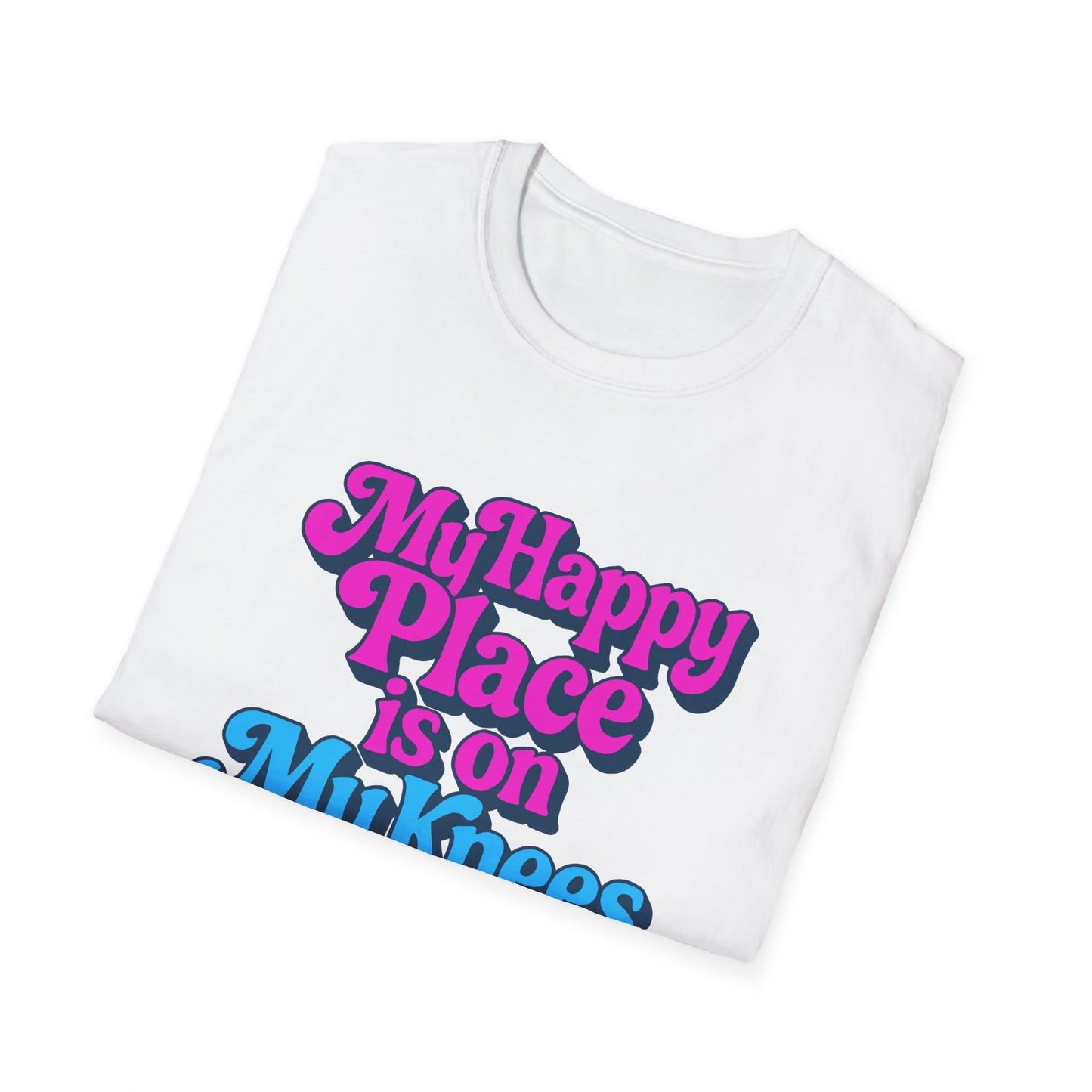 My Happy Place is On My Knees Adult T-Shirt. Perfect for Submissive Kink Playtime.