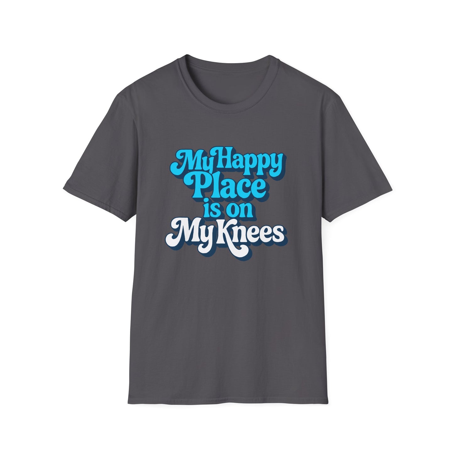 My Happy Place is On My Knees Adult T-Shirt. Perfect for Submissive Kink Playtime.